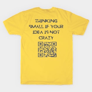 Thinking small if your idea is not crazy. T-Shirt